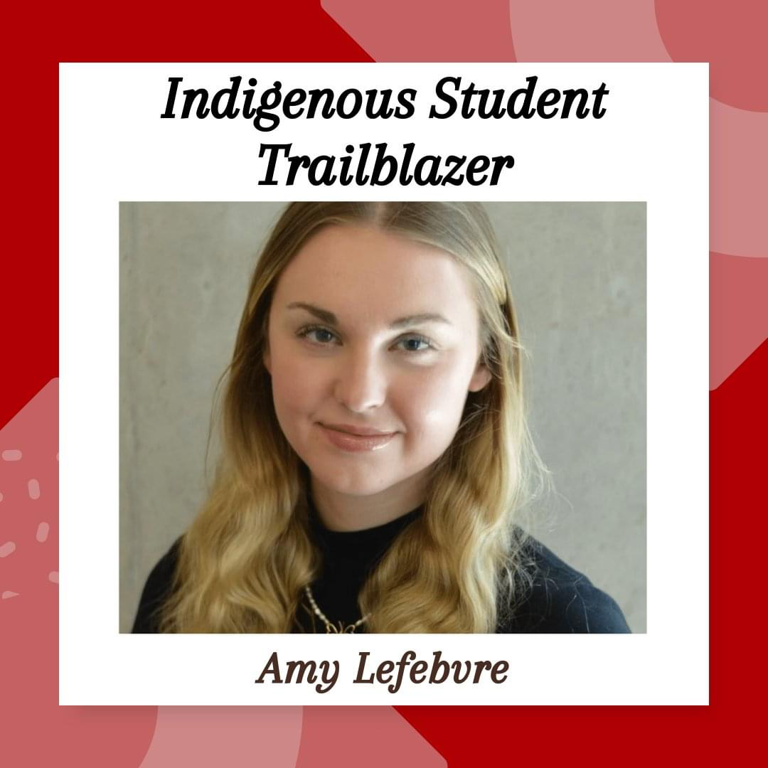 Amy Lefebvre is the 2024 recipient of the Indigenous Student Trailblazer Award!